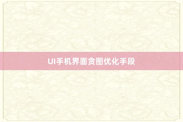 UI手机界面贪图优化手段
